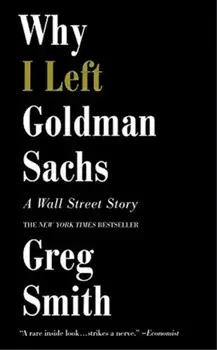 Why I Left Goldman Sachs. A Wall Street Story, Paperback/Greg Smith