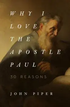 Why I Love the Apostle Paul: 30 Reasons, Paperback/John Piper