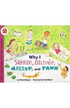 Why I Sneeze, Shiver, Hiccup, & Yawn - Melvin Berger