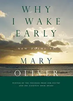 Why I Wake Early: New Poems, Hardcover/Mary Oliver