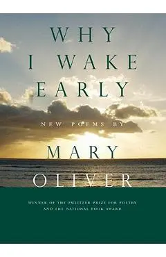 Why I Wake Early: New Poems - Mary Oliver