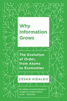 Why Information Grows: The Evolution of Order, from Atoms to Economies, Paperback/Cesar Hidalgo
