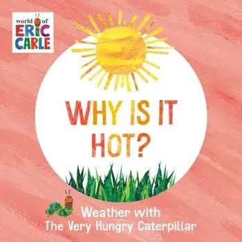 Why Is It Hot?. Weather with The Very Hungry Caterpillar, Board book/Eric Carle