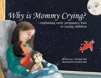 Why is Mommy Crying? -explaining early pregnancy loss to young children, Paperback/I. Cori Baill