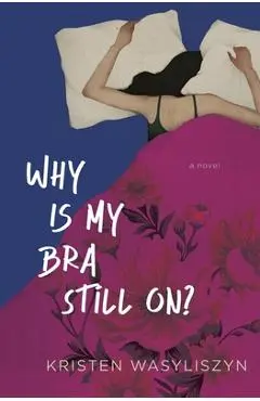 Why Is My Bra Still On? - Kristen Wasyliszyn