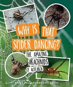 Why Is That Spider Dancing?. The Amazing Arachnids of Aotearoa, Paperback/Phil Sirvid
