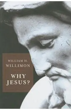 Why Jesus? - William H. Willimon