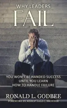 Why Leaders Fail: You Won't Be Handed Success Until You Learn How To Handle Failure, Paperback/Ronald L. Godbee