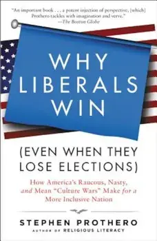 Why Liberals Win (Even When They Lose Elections): How America's Raucous, Nasty, and Mean 'Culture Wars' Make for a More Inclusive Nation, Paperback/Stephen Prothero