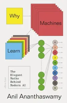 Why Machines Learn. The Elegant Maths Behind Modern AI, Hardback/Anil Ananthaswamy