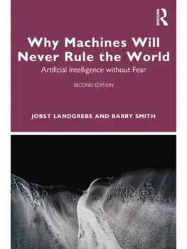 Why Machines Will Never Rule the World. Artificial Intelligence without Fear, 2 ed, Paperback/Barry Smith