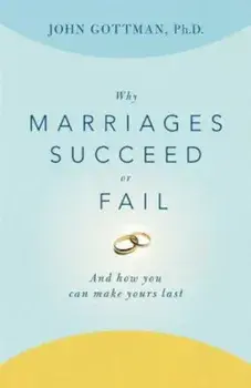 Why Marriages Succeed or Fail: And How You Can Make Yours Last, Paperback/John Gottman
