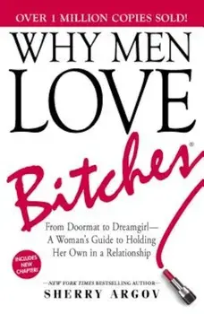 Why Men Love Bitches: From Doormat to Dreamgirl--A Woman's Guide to Holding Her Own in a Relationship, Paperback/Sherry Argov