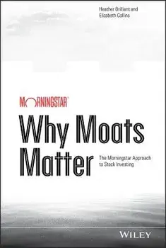 Why Moats Matter: The Morningstar Approach to Stock Investing, Hardcover/Heather Brilliant