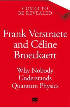 Why Nobody Understands Quantum Physics - Frank|broeckaert Verstraete
