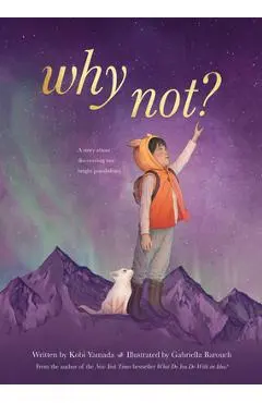 Why Not?: A Story about Discovering Our Bright Possibilities - Kobi Yamada