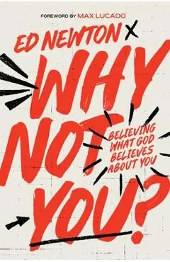 Why Not You?: Believing What God Believes about You - Ed Newton