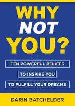 Why Not You?: Ten Powerful Beliefs to Inspire You to Fulfill Your Dreams, Paperback/Darin Batchelder