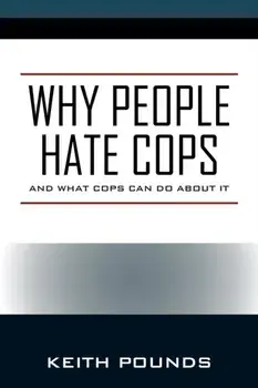 Why People Hate Cops: And What Cops Can Do About It, Paperback/Keith Pounds