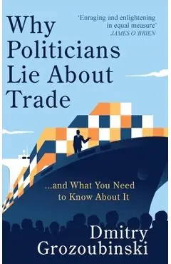 Why Politicians Lie About Trade: ... and What You Need to Know About It - Dmitry Grozoubinski