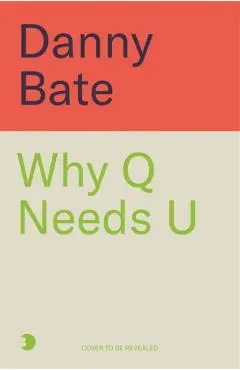 Why Q Needs U - Danny Bate