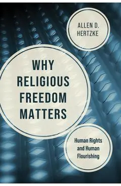 Why Religious Freedom Matters: Human Rights and Human Flourishing - Allen D. Hertzke