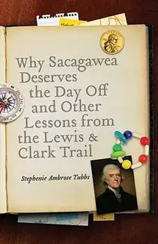 Why Sacagawea Deserves the Day Off & Other Lessons from the Le Wis & Clark Trail, Paperback/Stephenie Ambrose Tubbs