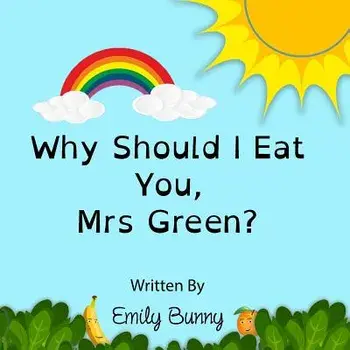 Why Should I Eat You, Mrs Green?: The Delightful Nutrition Book for Kids, Paperback/Emily Bunny