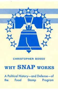 Why Snap Works: A Political History--And Defense--Of the Food Stamp Program - Christopher Bosso