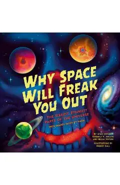 Why Space Will Freak You Out: The Scariest, Strangest Parts of the Universe - Kimberly K. Arcand