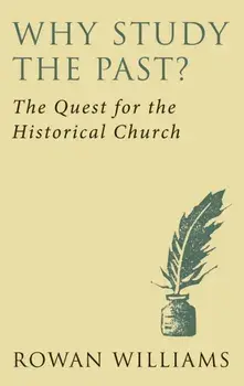 Why Study the Past? (new edition). The Quest for the Historical Church, New ed, Paperback/Rowan Williams