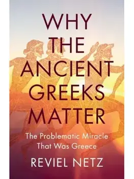 Why the Ancient Greeks Matter. The Problematic Miracle that was Greece, Hardback/***