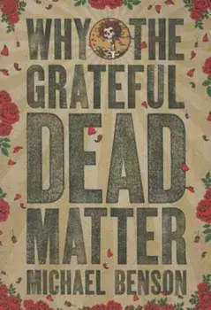 Why the Grateful Dead Matter, Paperback/Michael Benson