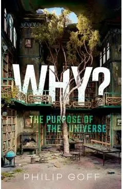 Why? the Purpose of the Universe - Philip Goff