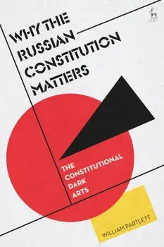 Why the Russian Constitution Matters. The Constitutional Dark Arts, Paperback/William Partlett