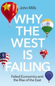 Why the West is Failing - Failed Economics and the Rise of the East, Paperback/J Mills