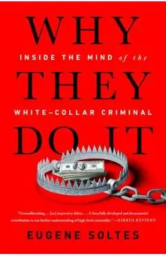 Why They Do It: Inside the Mind of the White-Collar Criminal - Eugene Soltes