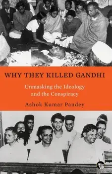 Why They Killed Gandhi Unmasking the Ideology and the Conspiracy, Paperback/Ashok Kumar Pandey