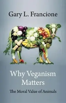 Why Veganism Matters: The Moral Value of Animals, Paperback/Gary Francione