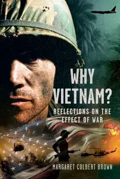 Why Vietnam. Reflections on the Effect of War, Hardback/Margaret Colbert Brown