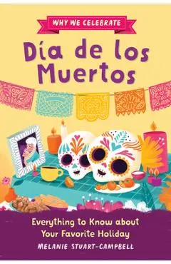 Why We Celebrate Día de Los Muertos: Everything to Know about Your Favorite Holiday - Melanie Stuart-campbell