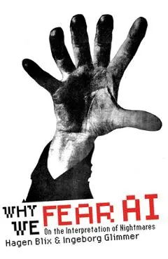 Why We Fear AI: On the Interpretation of Nightmares - Hagen Blix