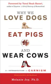 Why We Love Dogs, Eat Pigs, and Wear Cows: An Introduction to Carnism, 10th Anniversary Edition, Paperback/Melanie Joy