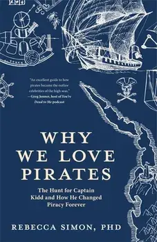 Why We Love Pirates: The Hunt for Captain Kidd and How He Changed Piracy Forever, Paperback/Rebecca Simon