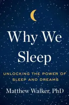 Why We Sleep: Unlocking the Power of Sleep and Dreams, Hardcover/Matthew Walker