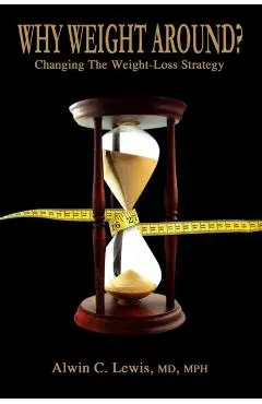 Why Weight Around? Changing The Weight Loss Strategy - Mph Lewis