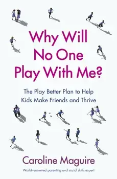 Why Will No One Play With Me?. The Play Better Plan to Help Kids Make Friends and Thrive, Paperback/Caroline Maguire