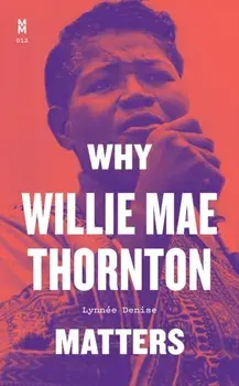 Why Willie Mae Thornton Matters, Hardback/Lynnee Denise