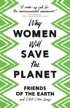 Why Women Will Save the Planet, Paperback/Friends of the Earth