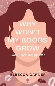 Why Won't My Boobs Grow...and Other Annoyances, Paperback/Rebecca Garner